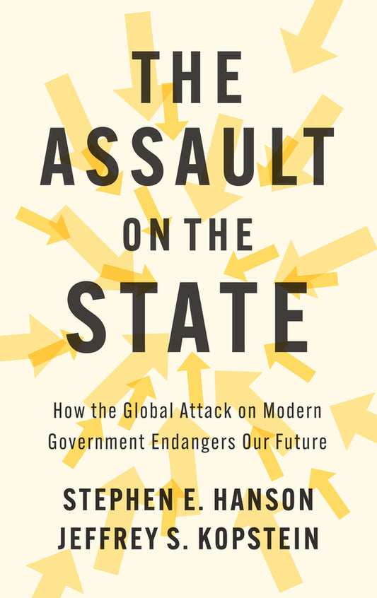 The Assault on the State; How the Global Attack on Modern Government Endangers Our Future (Hardback) 9781509563159