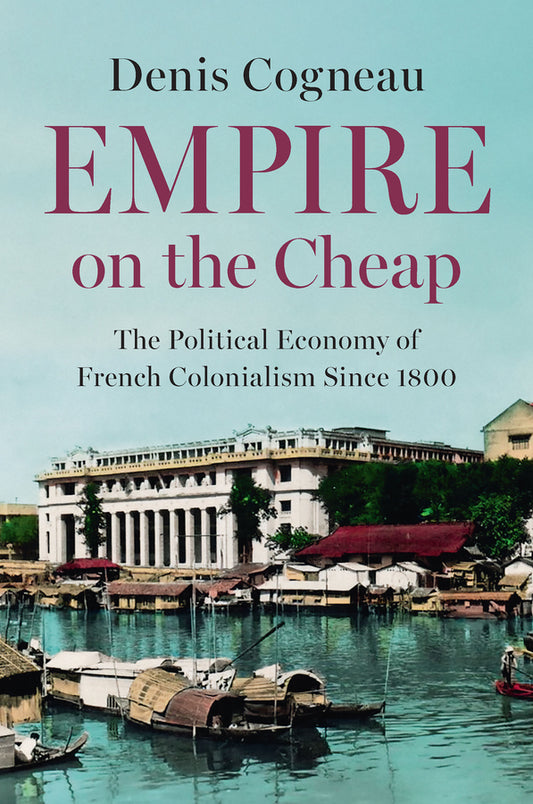 Empire on the Cheap; The Political Economy of French Colonialism Since 1800 (Hardback) 9781509563333
