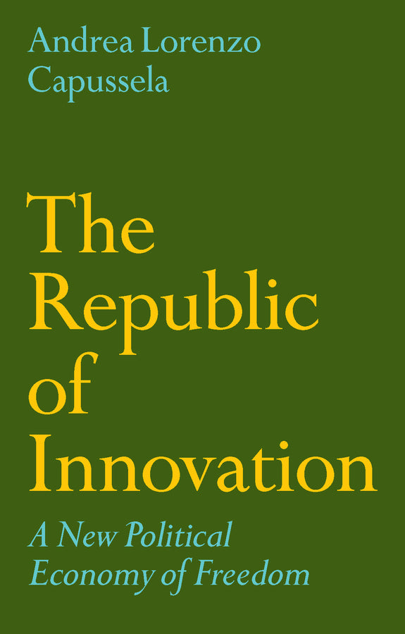 The Republic of Innovation; A New Political Economy of Freedom (Hardback) 9781509564828