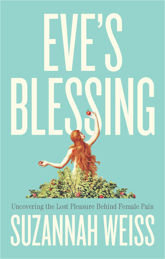 Eve's Blessing; Uncovering the Lost Pleasure Behind Female Pain (Paperback / softback) 9781509566174