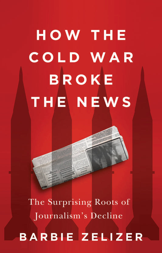 How the Cold War Broke the News; The Surprising Roots of Journalism's Decline (Paperback / softback) 9781509566389