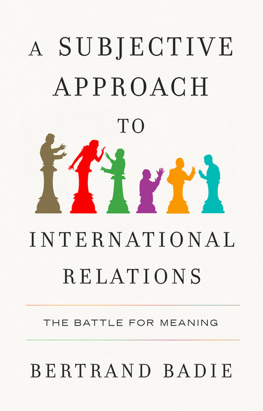 A Subjective Approach to International Relations; The Battle for Meaning (Paperback / softback) 9781509567096