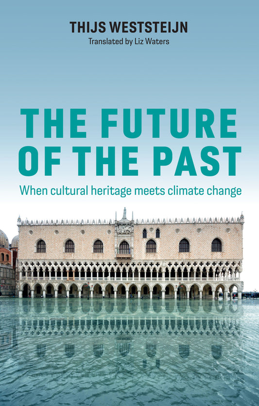 The Future of the Past; When Cultural Heritage Meets Climate Change (Hardback) 9781509567843