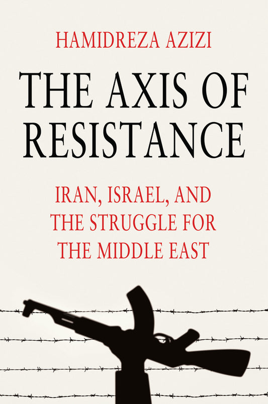 The Axis of Resistance; Iran, Israel, and the Struggle for the Middle East (Paperback / softback) 9781509568000
