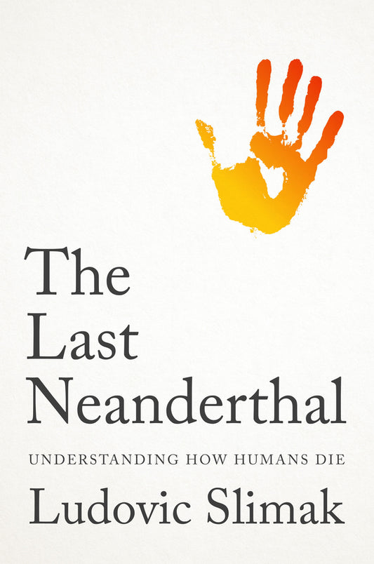 The Last Neanderthal; Understanding How Humans Die (Hardback) 9781509569588
