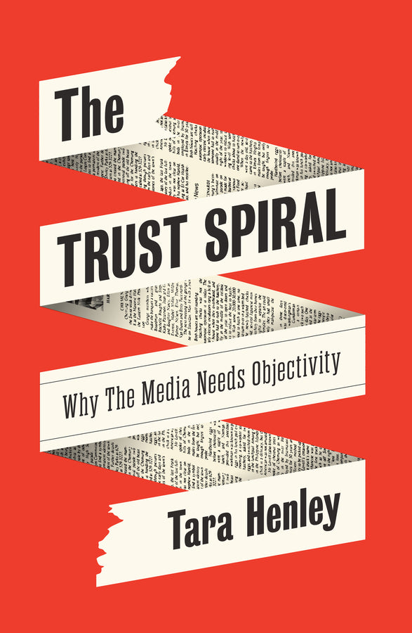 The Trust Spiral; Why the Media Needs Objectivity (Hardback) 9781509570935