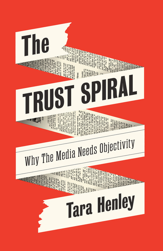 The Trust Spiral; Why the Media Needs Objectivity (Hardback) 9781509570935