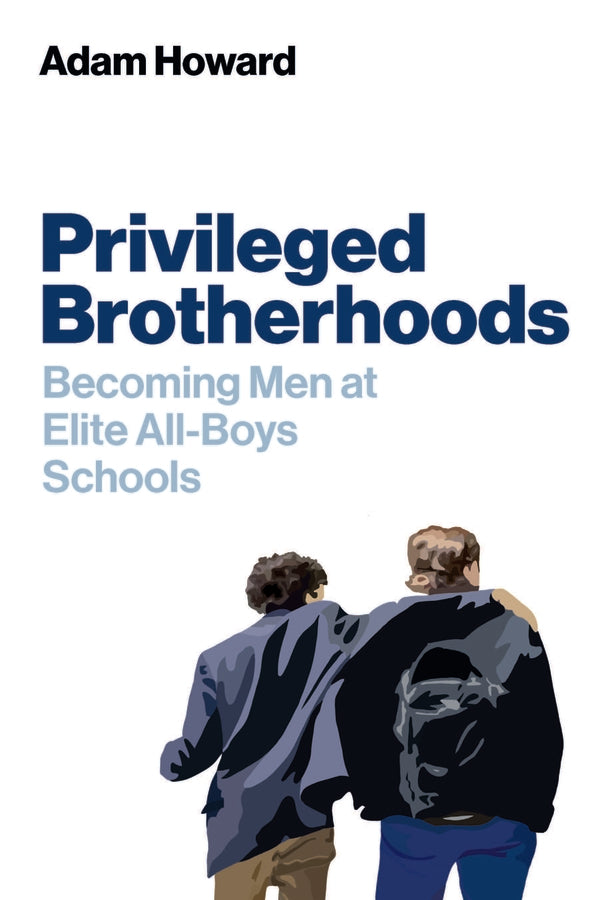 Privileged Brotherhoods; Becoming Men at Elite All-Boys Schools (Hardback) 9781509571284