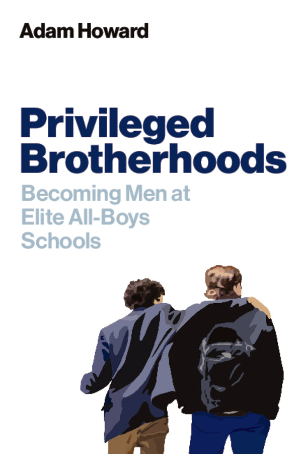 Privileged Brotherhoods; Becoming Men at Elite All-Boys Schools (Paperback / softback) 9781509571291
