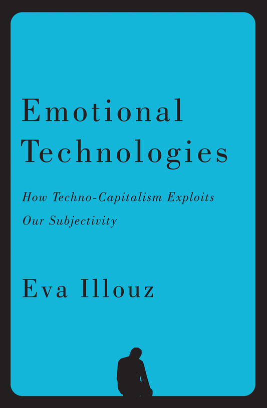 Emotional Technologies; How Techno-Capitalism Exploits Our Subjectivity (Paperback / softback) 9781509575206