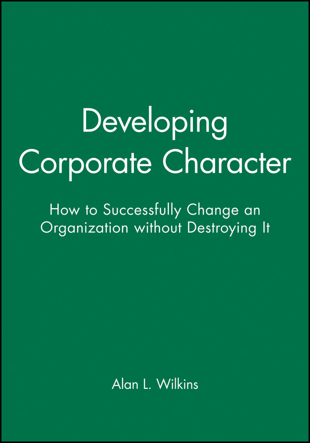 Developing Corporate Character; How to Successfully Change an Organization without Destroying It (Hardback) 9781555421335