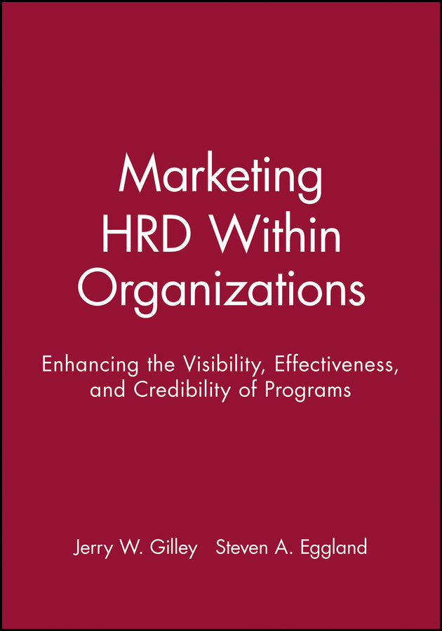Marketing HRD Within Organizations; Enhancing the Visibility, Effectiveness, and Credibility of Programs (Hardback) 9781555424022