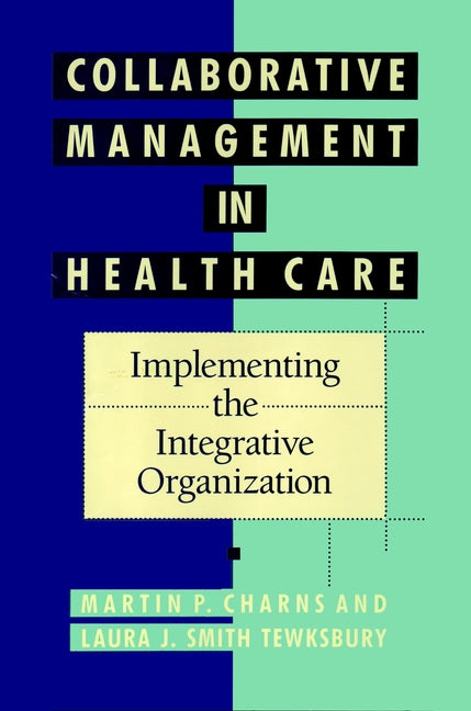 Collaborative Management in Health Care; Implementing the Integrative Organization (Hardback) 9781555424831