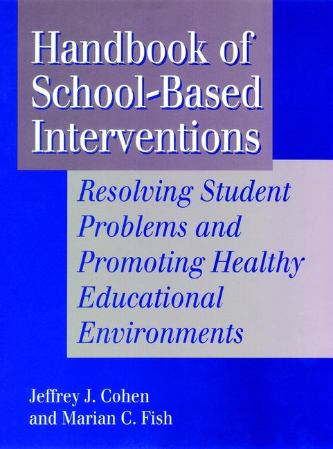 Handbook of School-Based Interventions; Resolving Student Problems and Promoting Healthy Educational Environments (Hardback) 9781555425494