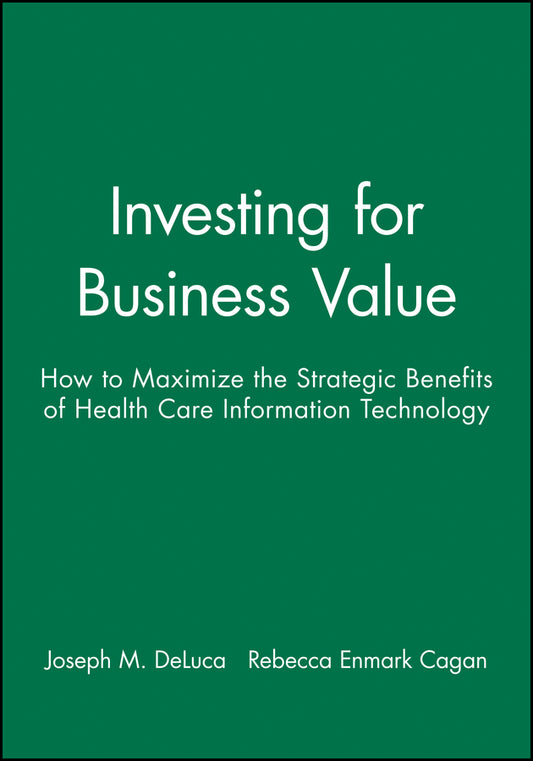 Investing for Business Value; How to Maximize the Strategic Benefits of Health Care Information Technology (Paperback / softback) 9781556481703
