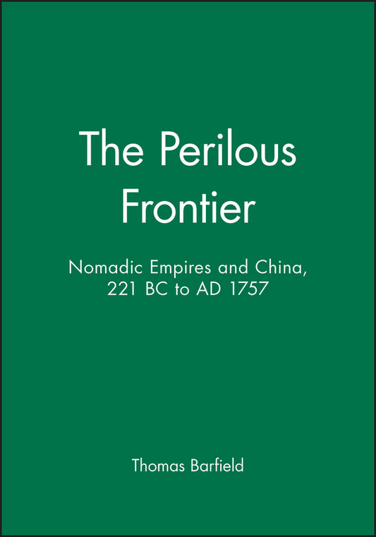 The Perilous Frontier; Nomadic Empires and China, 221 BC to AD 1757 (Paperback / softback) 9781557863249