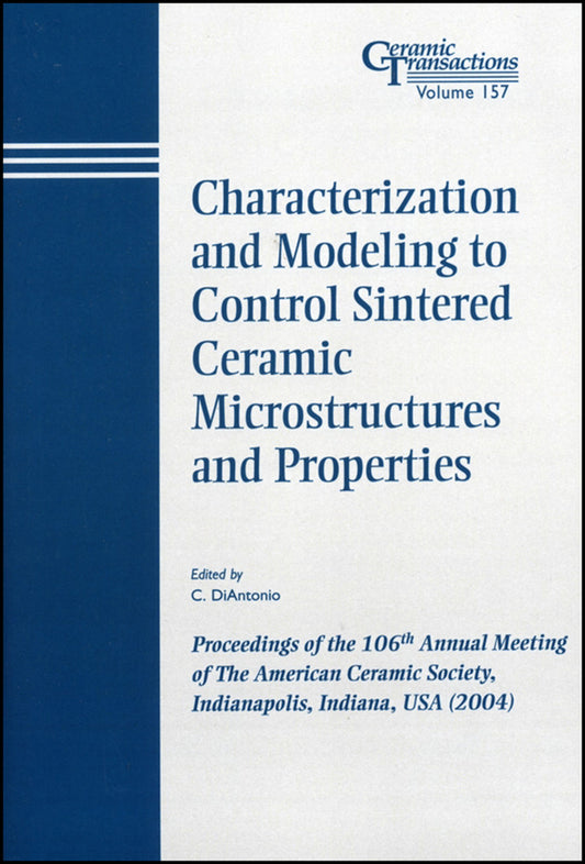 Characterization and Modeling to Control Sintered Ceramic Microstructures and Properties; Proceedings of the 106th Annual Meeting of The American Ceramic Society, Indianapolis, Indiana, USA 2004 (Paperback / softback) 9781574981780