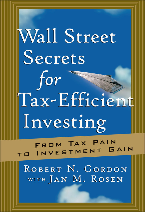 Wall Street Secrets for Tax-Efficient Investing; From Tax Pain to Investment Gain (Hardback) 9781576600887