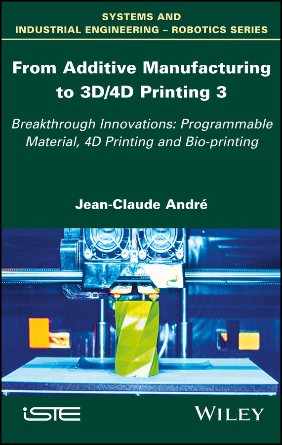From Additive Manufacturing to 3D/4D Printing 3; Breakthrough Innovations: Programmable Material, 4D Printing and Bio-printing (Hardback) 9781786302328