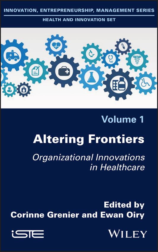 Altering Frontiers – Organizational Innovations in  Healthcare; Organizational Innovations in Healthcare (Hardback) 9781786307071
