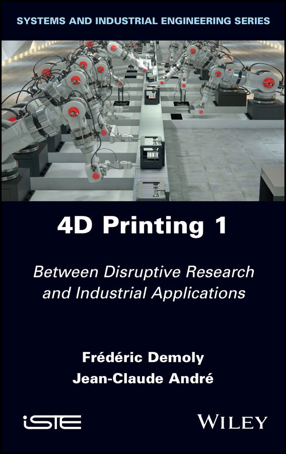 4D Printing, Volume 1; Between Disruptive Research and Industrial Applications (Hardback) 9781786307316
