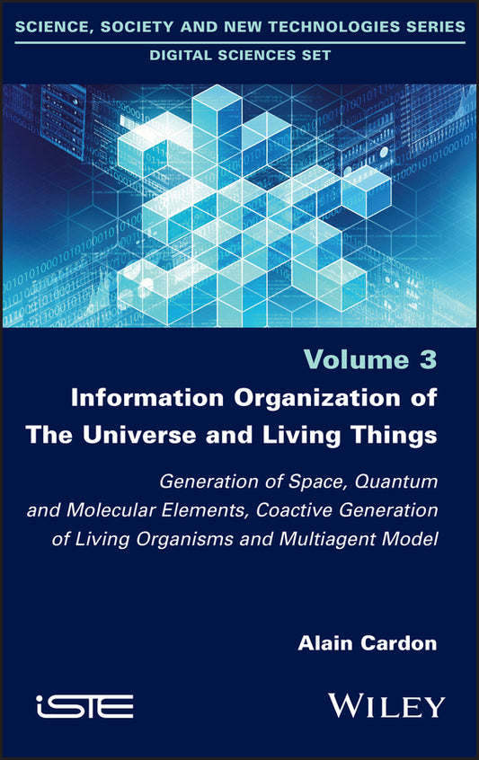 Information Organization of the Universe and Living Things; Generation of Space, Quantum and Molecular Elements, Coactive Generation of Living Organisms and Multiagent Model (Hardback) 9781786307460