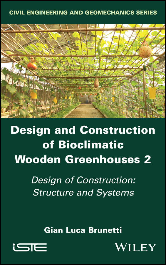 Design and Construction of Bioclimatic Wooden Greenhouses, Volume 2; Design of Construction: Structure and Systems (Hardback) 9781786308528