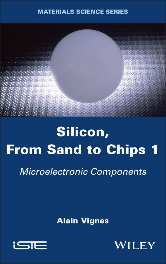 Silicon, From Sand to Chips, Volume 1; Microelectronic Components (Hardback) 9781786309211