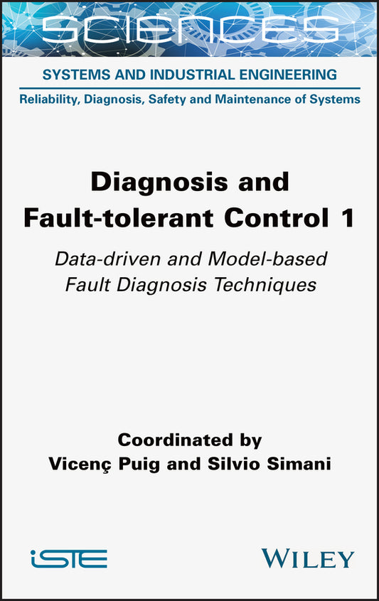 Diagnosis and Fault-tolerant Control 1; Data-driven and Model-based Fault Diagnosis Techniques (Hardback) 9781789450583