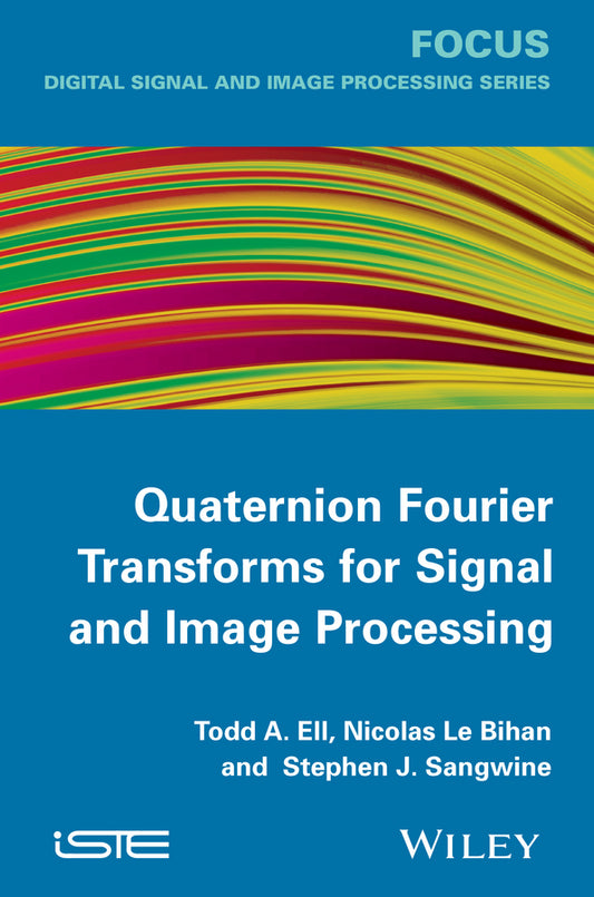 Quaternion Fourier Transforms for Signal and Image Processing (Hardback) 9781848214781