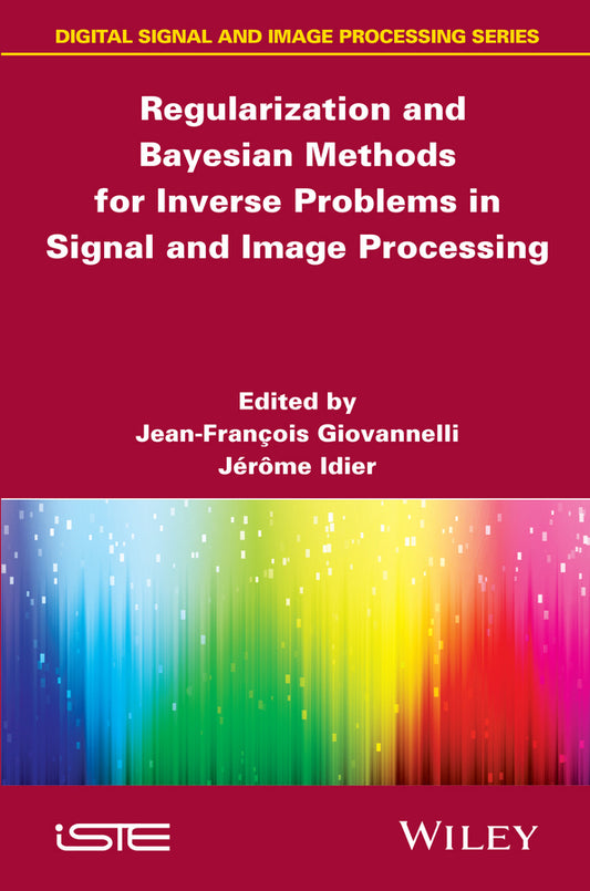 Regularization and Bayesian Methods for Inverse Problems in Signal and Image Processing (Hardback) 9781848216372