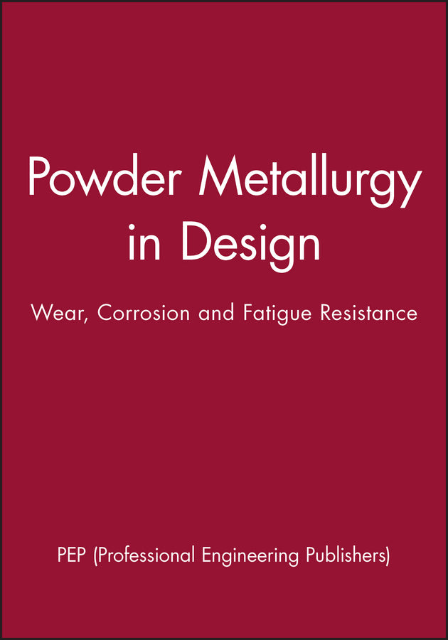 Powder Metallurgy in Design; Wear, Corrosion and Fatigue Resistance (Hardback) 9781860583032