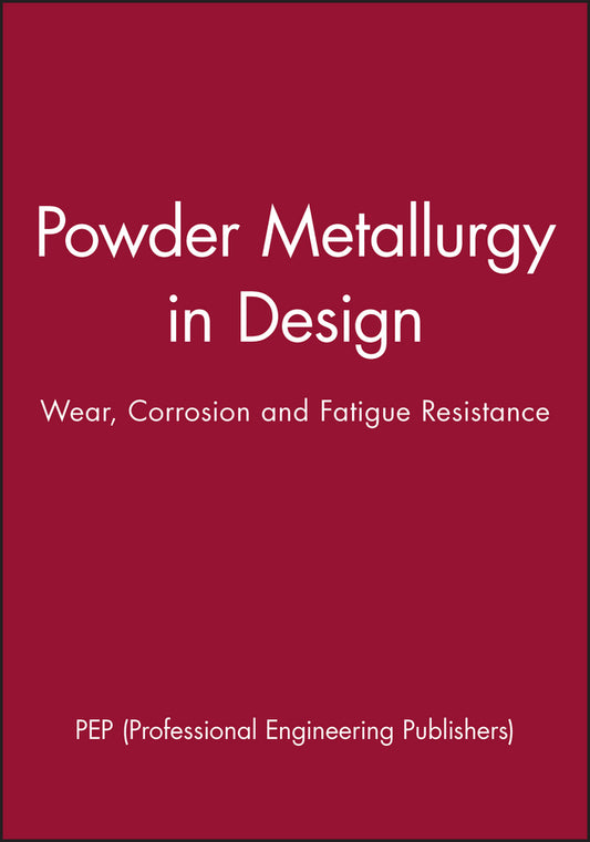 Powder Metallurgy in Design; Wear, Corrosion and Fatigue Resistance (Hardback) 9781860583032