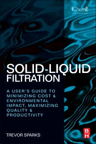 Solid-Liquid Filtration; A User’s Guide to Minimizing Cost and Environmental Impact, Maximizing Quality and Productivity (Hardback) 9780080971148