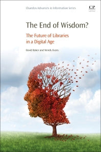 The End of Wisdom?; The Future of Libraries in a Digital Age (Paperback / softback) 9780081001424