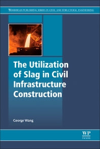 The Utilization of Slag in Civil Infrastructure Construction (Hardback) 9780081009949