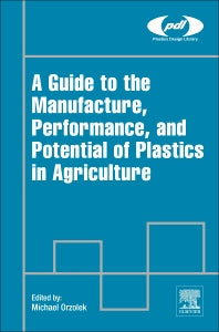 A Guide to the Manufacture, Performance, and Potential of Plastics in Agriculture (Hardback) 9780081021705