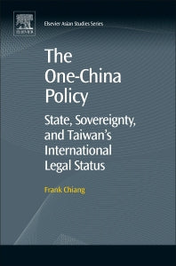 The One-China Policy: State, Sovereignty, and Taiwan’s International Legal Status (Hardback) 9780081023143