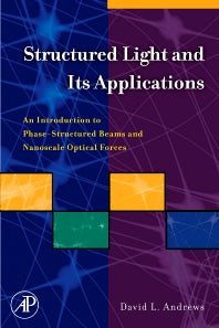 Structured Light and Its Applications; An Introduction to Phase-Structured Beams and Nanoscale Optical Forces (Hardback) 9780123740274