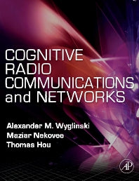 Cognitive Radio Communications and Networks; Principles and Practice (Hardback) 9780123747150