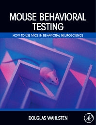 Mouse Behavioral Testing; How to Use Mice in Behavioral Neuroscience (Hardback) 9780123756749