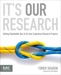 It's Our Research; Getting Stakeholder Buy-in for User Experience Research Projects (Paperback) 9780123851307