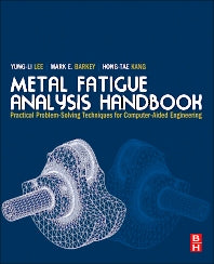 Metal Fatigue Analysis Handbook; Practical Problem-solving Techniques for Computer-aided Engineering (Hardback) 9780123852045