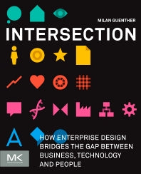 Intersection; How Enterprise Design Bridges the Gap between Business, Technology, and People (Paperback) 9780123884350