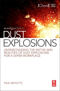 An Introduction to Dust Explosions; Understanding the Myths and Realities of Dust Explosions for a Safer Workplace (Paperback) 9780123970077