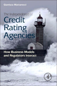 The Independence of Credit Rating Agencies; How Business Models and Regulators Interact (Hardback) 9780124045699