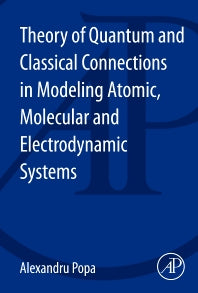 Theory of Quantum and Classical Connections in Modeling Atomic, Molecular and Electrodynamical Systems (Paperback) 9780124095021