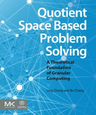 Quotient Space Based Problem Solving; A Theoretical Foundation of Granular Computing (Hardback) 9780124103870