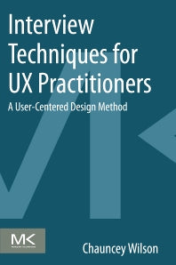 Interview Techniques for UX Practitioners; A User-Centered Design Method (Paperback) 9780124103931