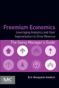 Freemium Economics; Leveraging Analytics and User Segmentation to Drive Revenue (Paperback) 9780124166905